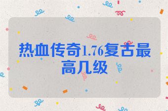 热血传奇1.76复古最高几级