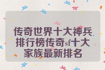 传奇世界十大神兵排行榜传奇sf十大家族最新排名