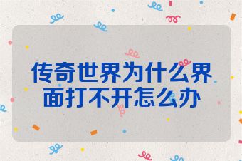 传奇世界为什么界面打不开怎么办