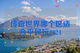 传奇世界哪个区适合平民玩2024