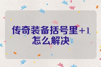 传奇装备括号里+1怎么解决