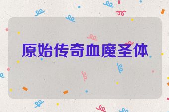 原始传奇血魔圣体