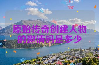 原始传奇创建人物的邀请码是多少
