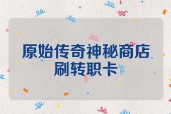 原始传奇神秘商店刷转职卡