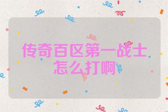 传奇百区第一战士怎么打啊