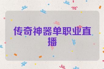 传奇神器单职业直播