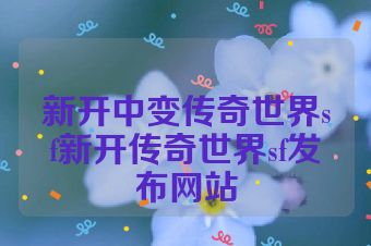 新开中变传奇世界sf新开传奇世界sf发布网站