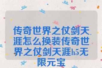 传奇世界之仗剑天涯怎么换装传奇世界之仗剑天涯h5无限元宝