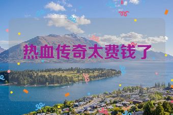 热血传奇太费钱了