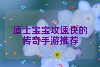 道士宝宝攻速快的传奇手游推荐