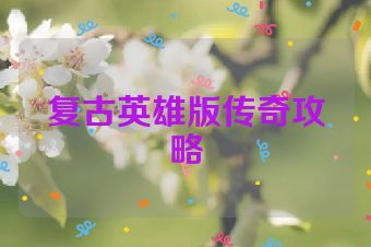 复古英雄版传奇攻略