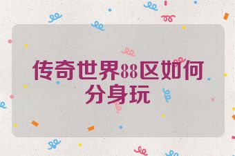 传奇世界88区如何分身玩
