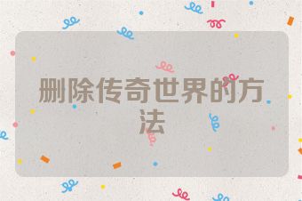 删除传奇世界的方法