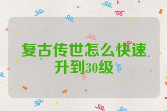 复古传世怎么快速升到30级
