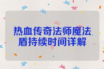 热血传奇法师魔法盾持续时间详解