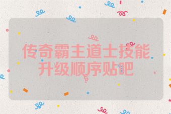 传奇霸主道士技能升级顺序贴吧