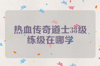 热血传奇道士38级练级在哪学