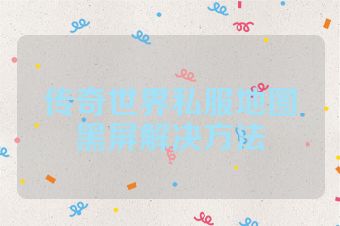 传奇世界私服地图黑屏解决方法