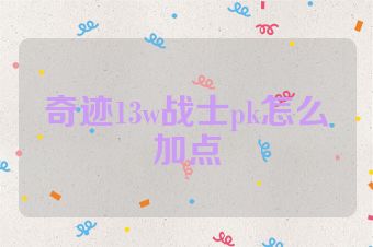 奇迹13w战士pk怎么加点