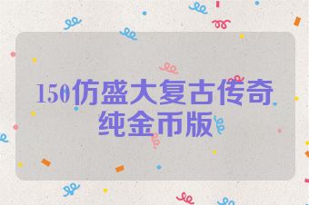 150仿盛大复古传奇纯金币版
