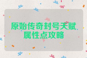 原始传奇封号天赋属性点攻略