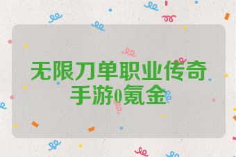 无限刀单职业传奇手游0氪金