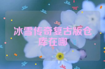 冰雪传奇复古版仓库在哪
