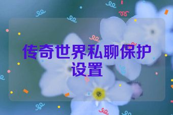 传奇世界私聊保护设置