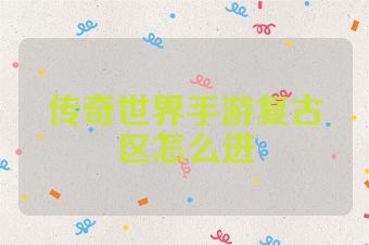 传奇世界手游复古区怎么进