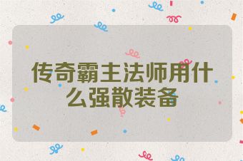 传奇霸主法师用什么强散装备