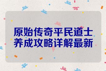 原始传奇平民道士养成攻略详解最新