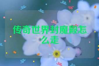 传奇世界封魔殿怎么走