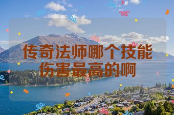 传奇法师哪个技能伤害最高的啊