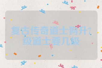 复古传奇道士狗升7级道士要几级