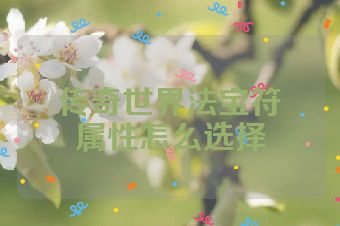 传奇世界法宝符箓属性怎么选择