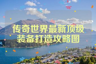 传奇世界最新顶级装备打造攻略图