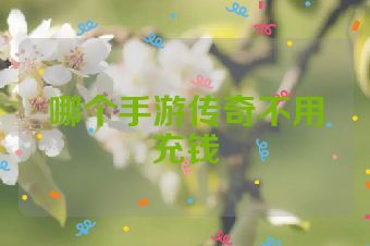 哪个手游传奇不用充钱