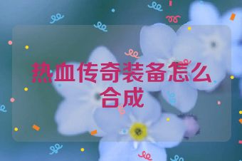 热血传奇装备怎么合成