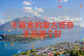 不氪金的复古传奇手游哪个好