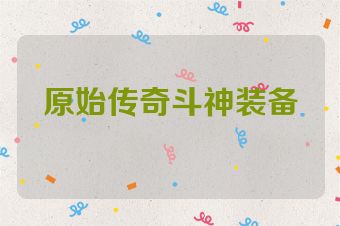 原始传奇斗神装备