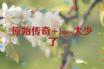 原始传奇+boss太少了