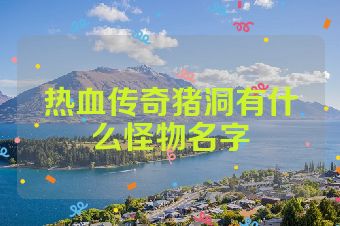 热血传奇猪洞有什么怪物名字