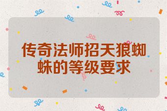传奇法师招天狼蜘蛛的等级要求