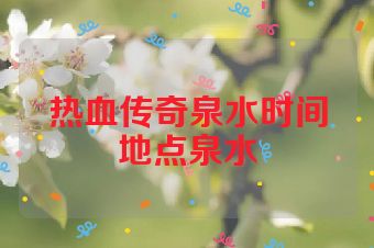 热血传奇泉水时间地点泉水