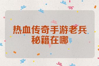 热血传奇手游老兵秘籍在哪