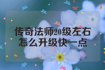 传奇法师20级左右怎么升级快一点