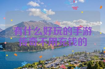 有什么好玩的手游传奇不用充钱的