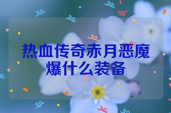 热血传奇赤月恶魔爆什么装备