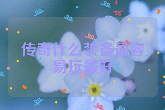 传奇什么装备最容易玩最好