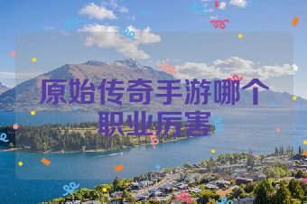 原始传奇手游哪个职业厉害